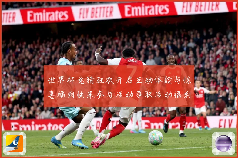 世界杯竞猜狂欢开启互动体验与惊喜福利快来参与活动争取活动福利数据研判：最新赛事动态与深度分析
