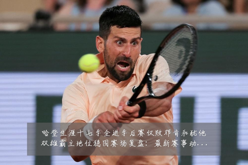 哈登生涯十七季全进季后赛仅败邓肯和犹他双雄霸主地位稳固赛场复盘:最新赛事动态与深度分析